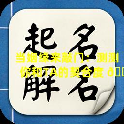 当姻缘来敲门：测测你和TA的契合度 🐧